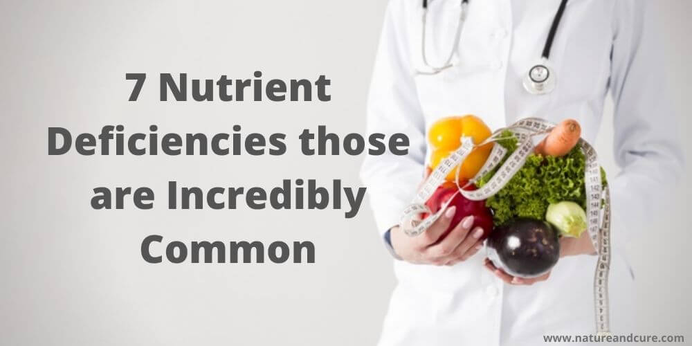 7 Nutrient Deficiencies those are Incredibly Common