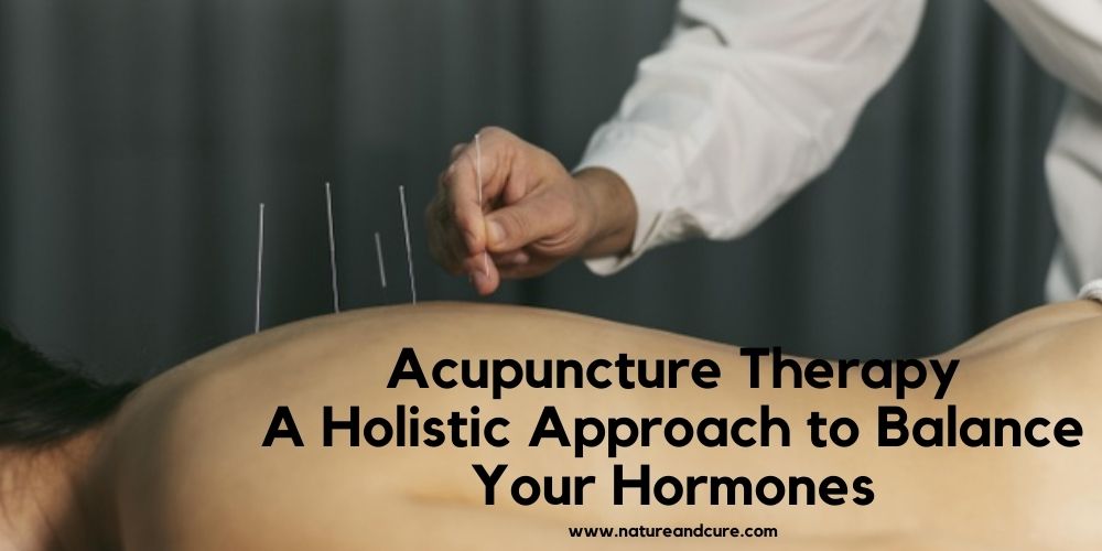 Acupuncture Therapy – A Holistic Approach to Balance Your Hormones