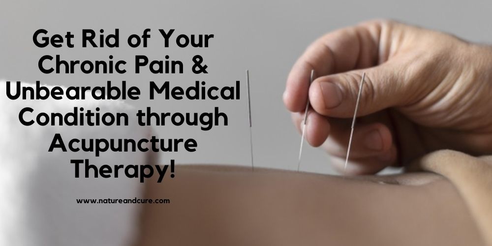 Get Rid of Your Chronic Pain & Unbearable Medical Condition through Acupuncture Therapy!