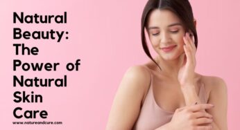 Natural Beauty: The Power of Natural Skin Care